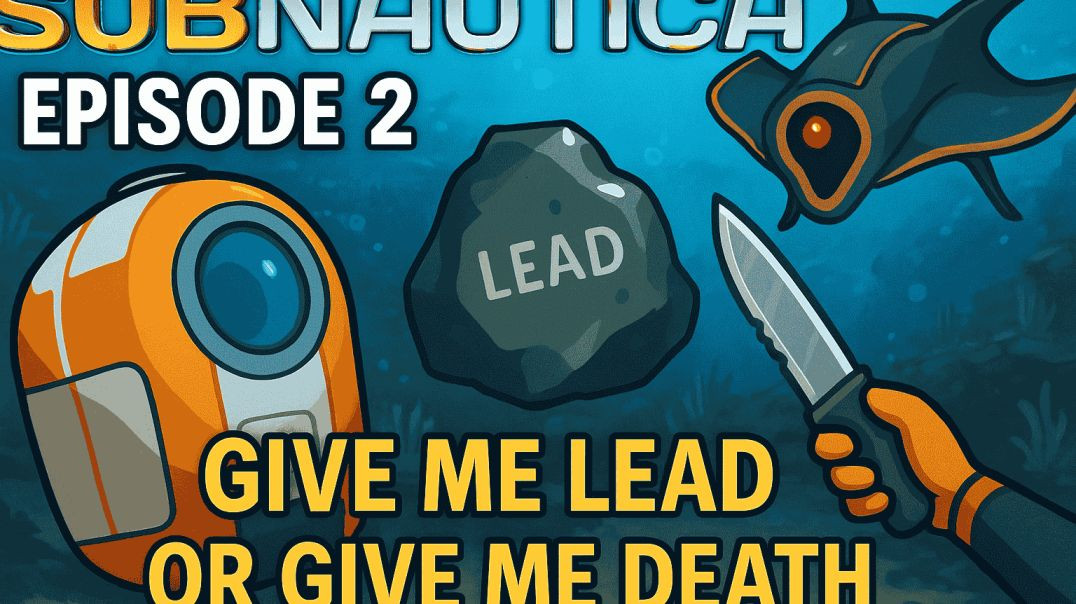 Subnautica Episode 2: Give Me Lead or Give Me Death
